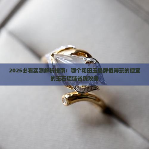 值得玩的便宜的玉石项链品牌