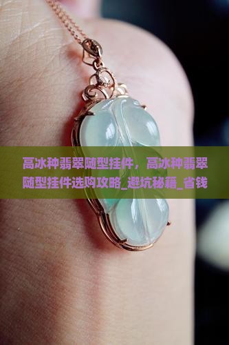 高冰种翡翠随型挂件