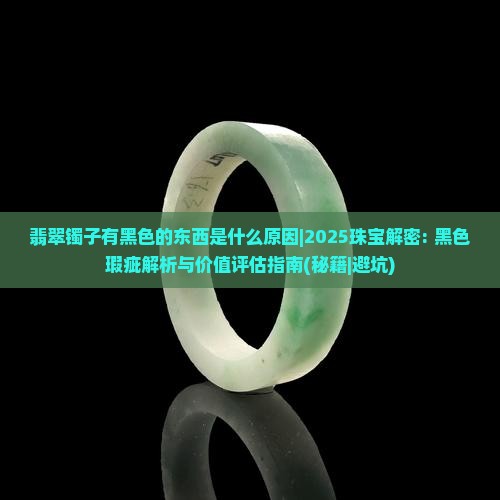 翡翠镯子有黑色的东西是什么原因
