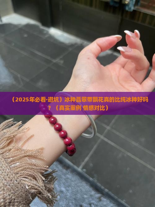 冰种翡翠带飘花的好还是冰种好呢