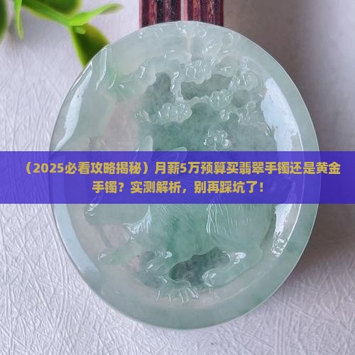 5万块钱买翡翠手镯好还是黄金手镯好