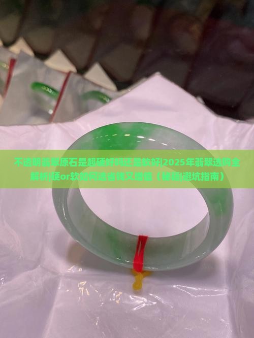 不透明翡翠原石是超硬好吗还是软好