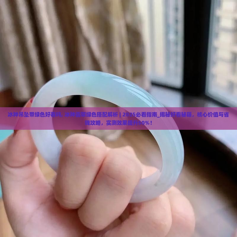 冰种吊坠带绿色好看吗