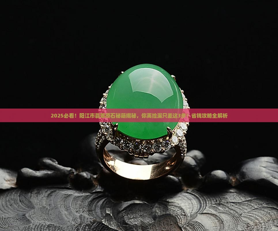 广东省阳江市有翡翠原石吗