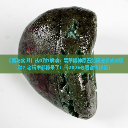 翡翠糯种原石变玻璃种