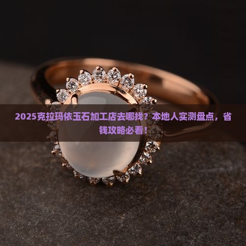 克拉玛依哪里有玉石加工店