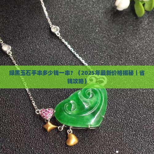 绿黑玉石手串价格多少一串