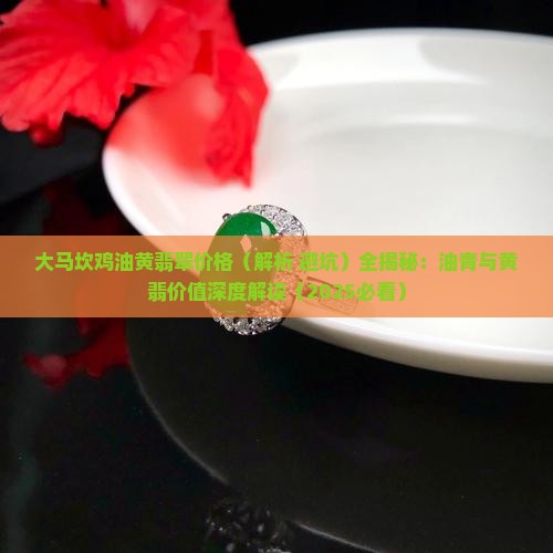 大马坎鸡油黄翡翠价格