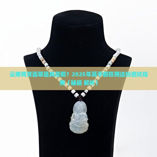 云南背货翡翠是真的吗