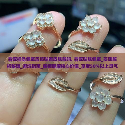翡翠挂坠佩戴应该贴着皮肤戴吗
