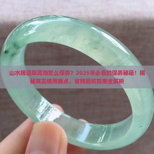 山水牌翡翠耳饰怎么样保养的