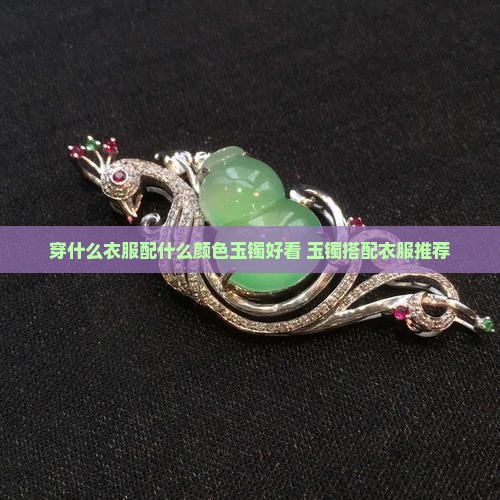 穿什么衣服配什么颜色玉镯好看