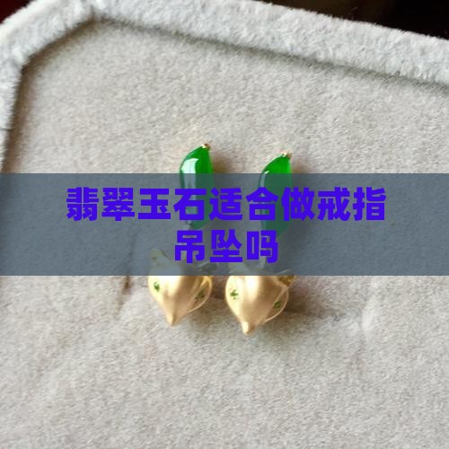哪个玉石适合做戒指吊坠呢