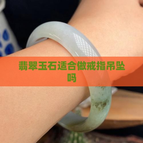 哪个玉石适合做戒指吊坠呢