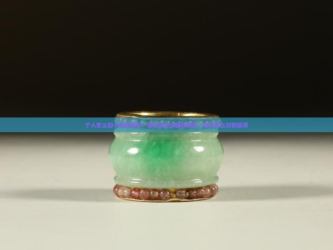 个人怎么切小翡翠原石