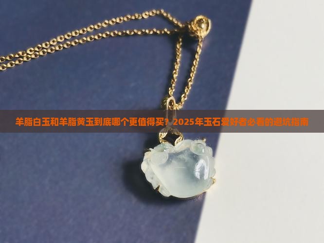 羊脂白玉和羊脂黄玉哪个好