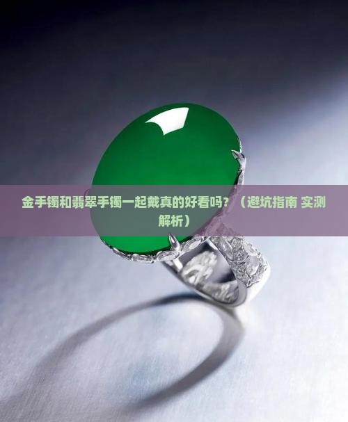 金手镯翡翠手镯一起戴吗