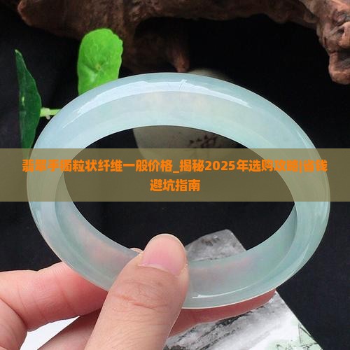 翡翠手镯粒状纤维一般价格