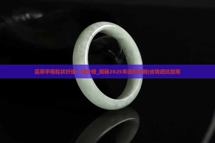 翡翠手镯粒状纤维一般价格