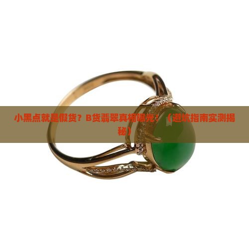 请问b货翡翠有小黑点杂质吗是假的吗