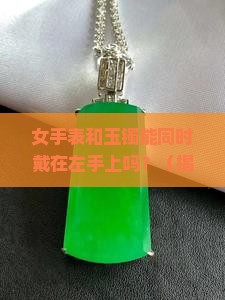 女手表和玉镯能同时带在左手上吗