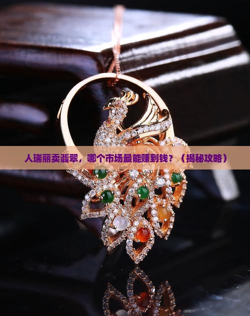 缅甸人在瑞丽哪个市场卖翡翠好