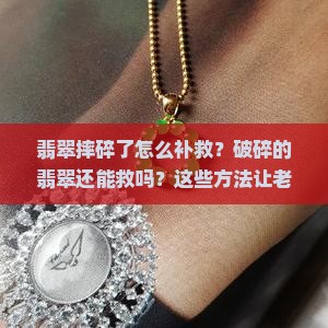 翡翠摔碎了怎么补救