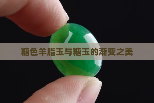 糖色羊脂玉与糖玉的渐变之美