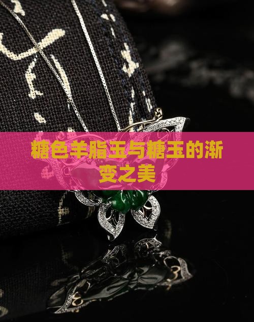 糖色羊脂玉与糖玉的渐变之美