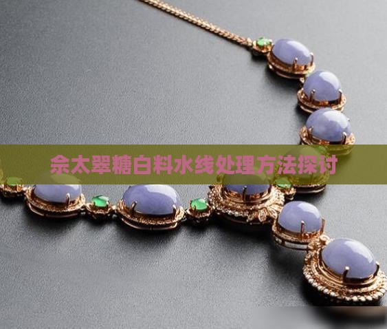 佘太翠糖白料水线处理方法探讨