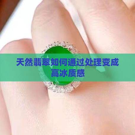 天然翡翠如何通过处理变成高冰质感