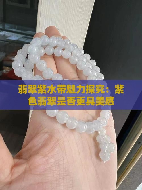 翡翠紫水带魅力探究：紫色翡翠是否更具美感