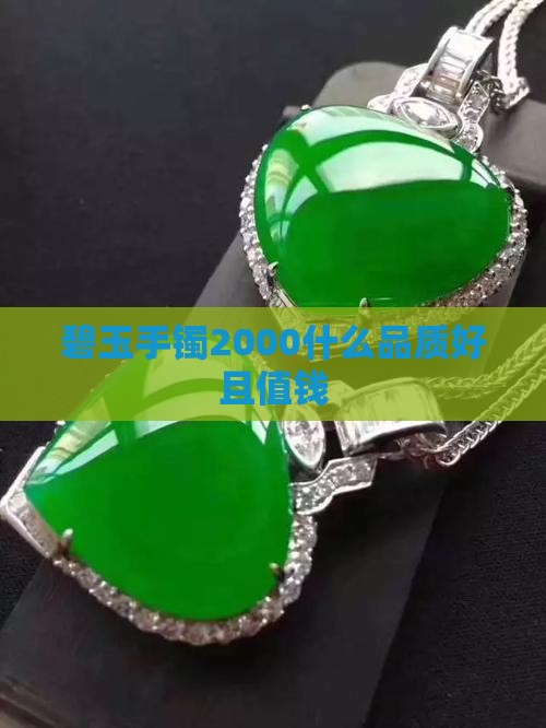 碧玉手镯2000什么品质好且值钱