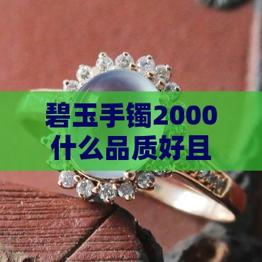 碧玉手镯2000什么品质好且值钱
