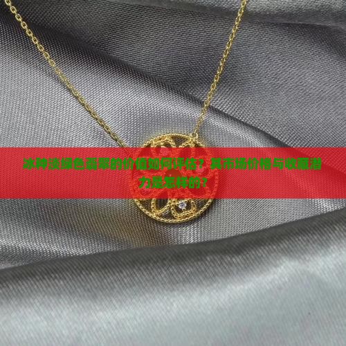 冰种淡绿色翡翠的价值如何评估？其市场价格与收藏潜力是怎样的？