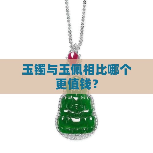 玉镯与玉佩相比哪个更值钱？