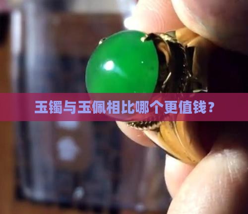 玉镯与玉佩相比哪个更值钱？