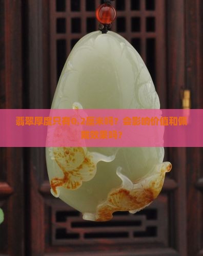 翡翠厚度只有0.2厘米吗？会影响价值和佩戴效果吗？