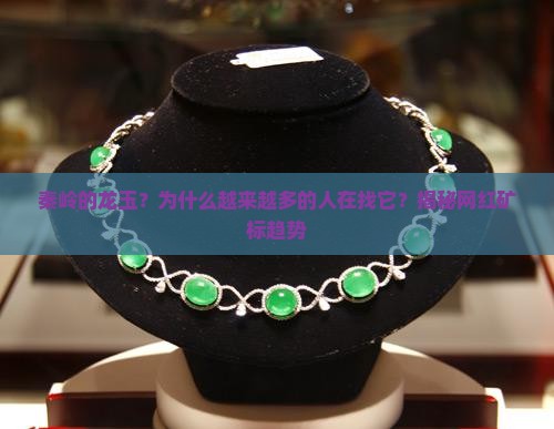 秦岭的龙玉？为什么越来越多的人在找它？揭秘网红矿标趋势