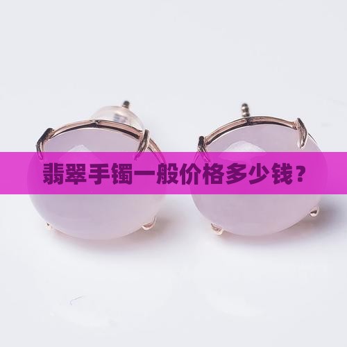 翡翠手镯一般价格多少钱？