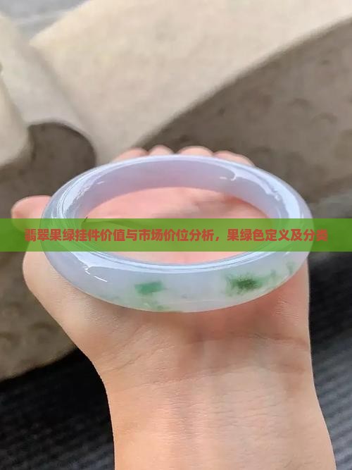 翡翠果绿挂件价值与市场价位分析，果绿色定义及分类