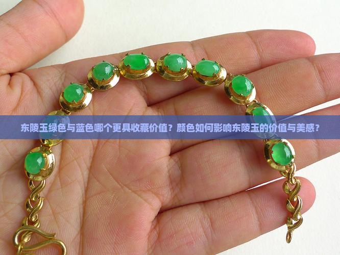 东陵玉绿色与蓝色哪个更具收藏价值？颜色如何影响东陵玉的价值与美感？