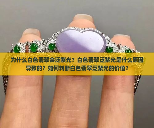 为什么白色翡翠会泛紫光？白色翡翠泛紫光是什么原因导致的？如何判断白色翡翠泛紫光的价值？