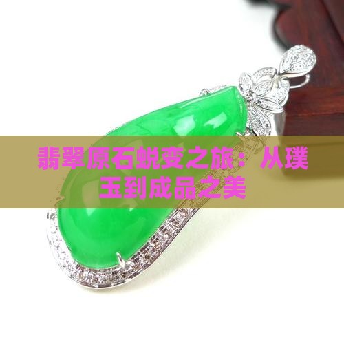 翡翠原石蜕变之旅：从璞玉到成品之美