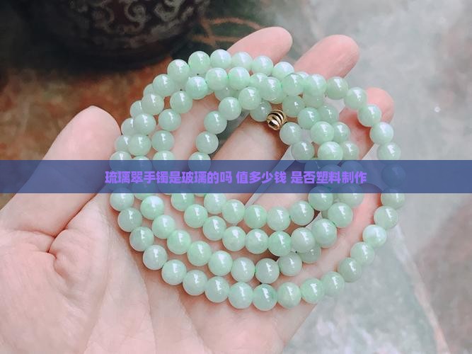 琉璃翠手镯是玻璃的吗 值多少钱 是否塑料制作