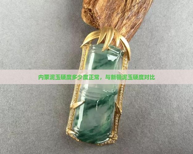 内蒙泥玉硬度多少度正常，与新疆泥玉硬度对比