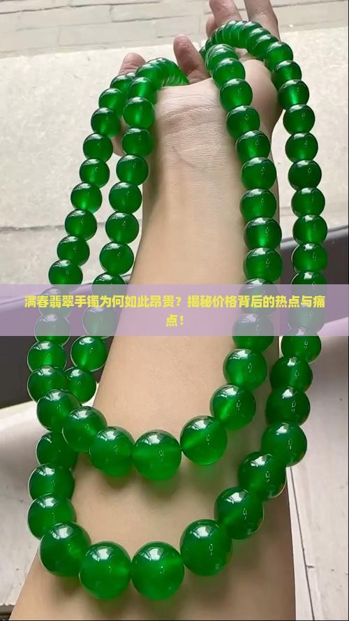 满春翡翠手镯为何如此昂贵？揭秘价格背后的热点与痛点！