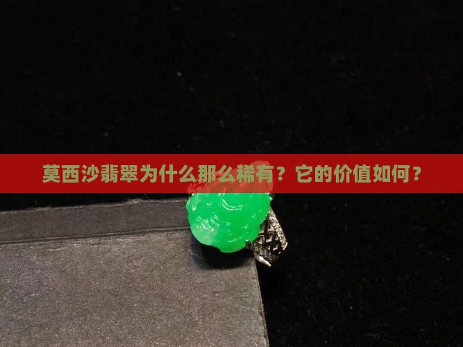 莫西沙翡翠为什么那么稀有？它的价值如何？