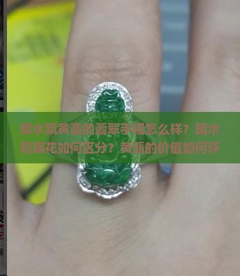 晴水飘黄翡的翡翠手镯怎么样？晴水和飘花如何区分？黄翡的价值如何评估？
