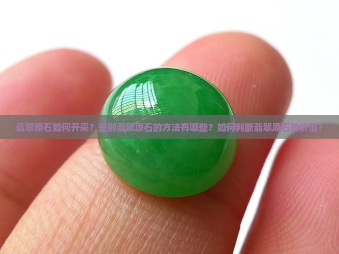 翡翠原石如何开采？鉴别翡翠原石的方法有哪些？如何判断翡翠原石的价值？